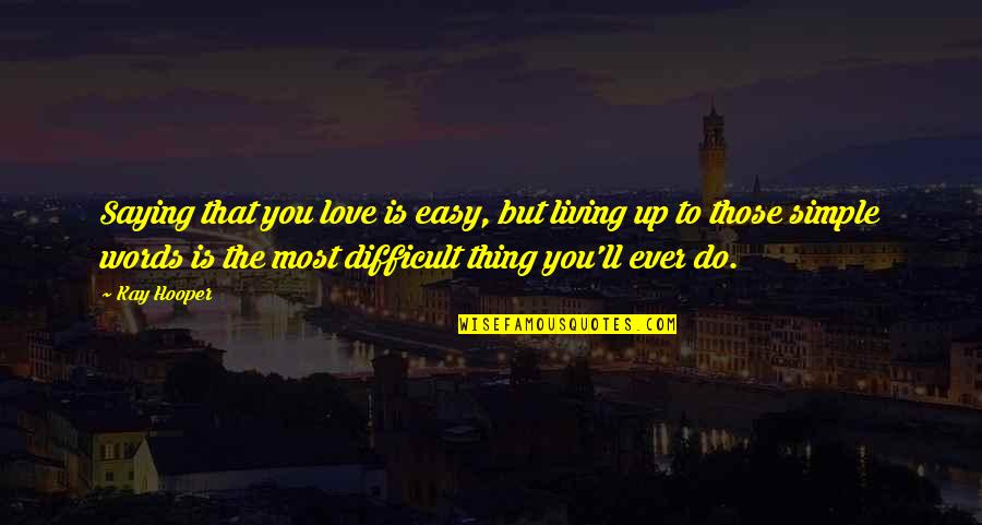 Jamakeup Quotes By Kay Hooper: Saying that you love is easy, but living Jamakeup Quotes By Kay Hooper: Saying that you love is easy, but living