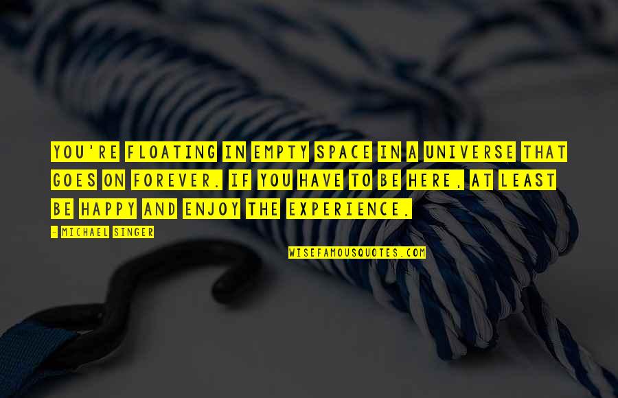 Jamakeup Quotes By Michael Singer: You're floating in empty space in a universe Jamakeup Quotes By Michael Singer: You're floating in empty space in a universe