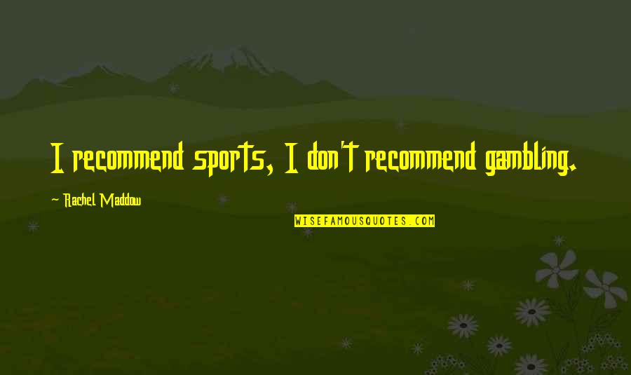 Jamakeup Quotes By Rachel Maddow: I recommend sports, I don't recommend gambling. Jamakeup Quotes By Rachel Maddow: I recommend sports, I don't recommend gambling.
