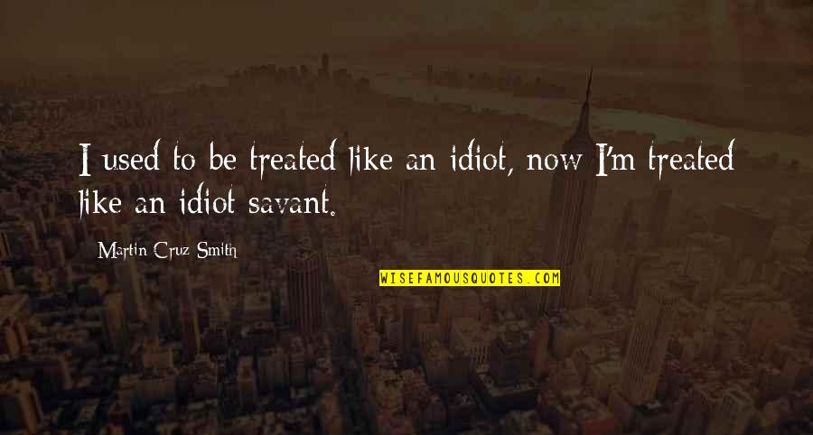Jamal Al Fayeed Quotes By Martin Cruz Smith: I used to be treated like an idiot,