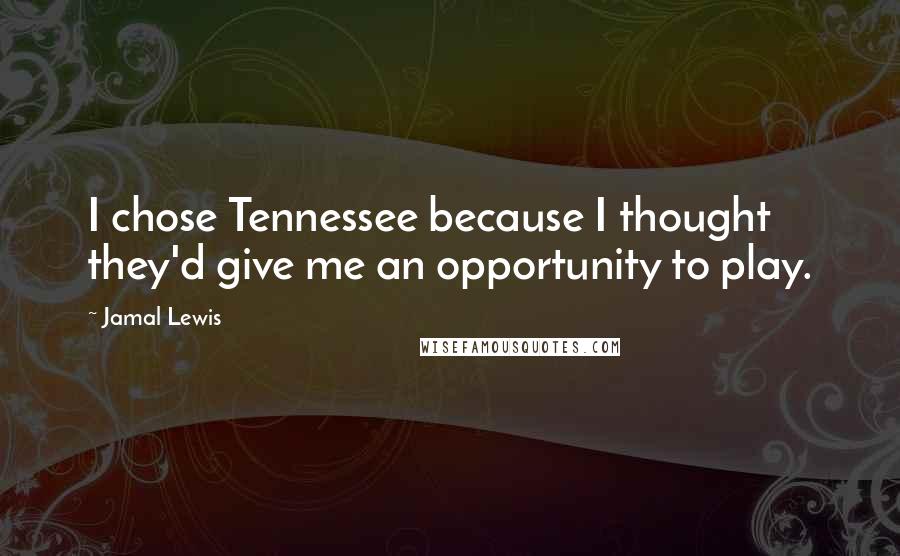 Jamal Lewis quotes: I chose Tennessee because I thought they'd give me an opportunity to play.