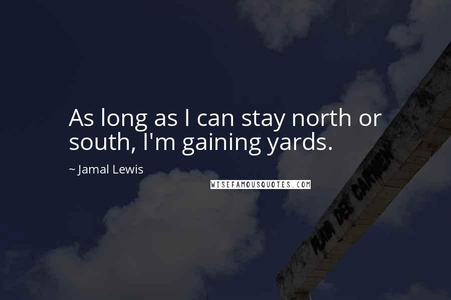 Jamal Lewis quotes: As long as I can stay north or south, I'm gaining yards.