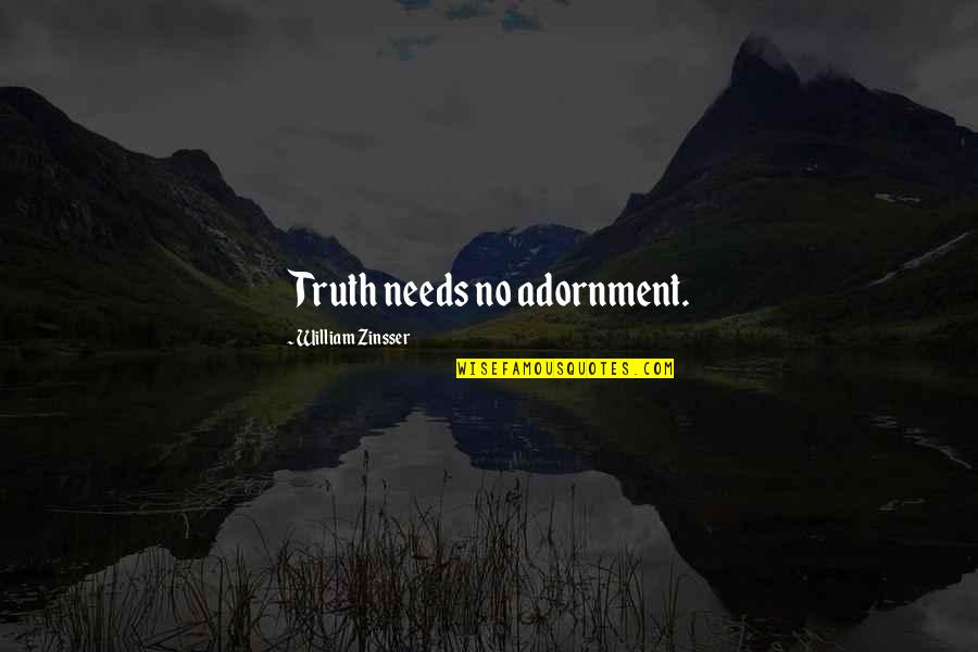 Jamal Malik Quotes By William Zinsser: Truth needs no adornment.