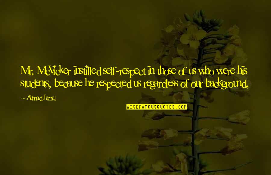 Jamal Quotes By Ahmad Jamal: Mr. McVicker instilled self-respect in those of us Jamal Quotes By Ahmad Jamal: Mr. McVicker instilled self-respect in those of us