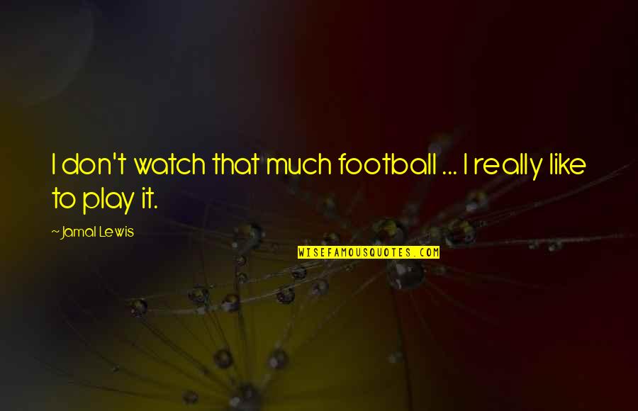 Jamal Quotes By Jamal Lewis: I don't watch that much football ... I