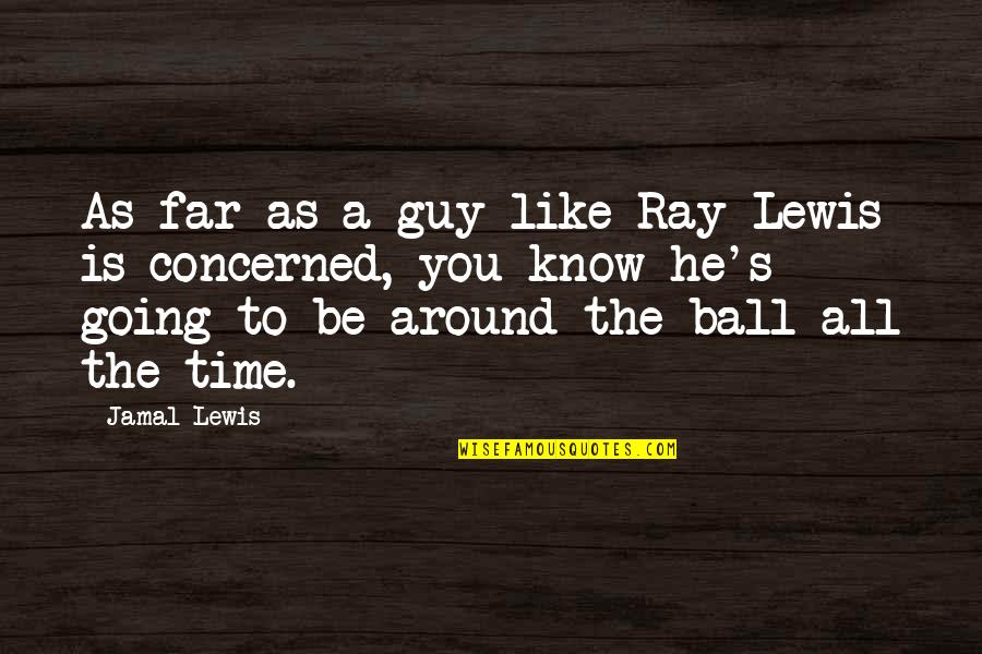 Jamal Quotes By Jamal Lewis: As far as a guy like Ray Lewis Jamal Quotes By Jamal Lewis: As far as a guy like Ray Lewis