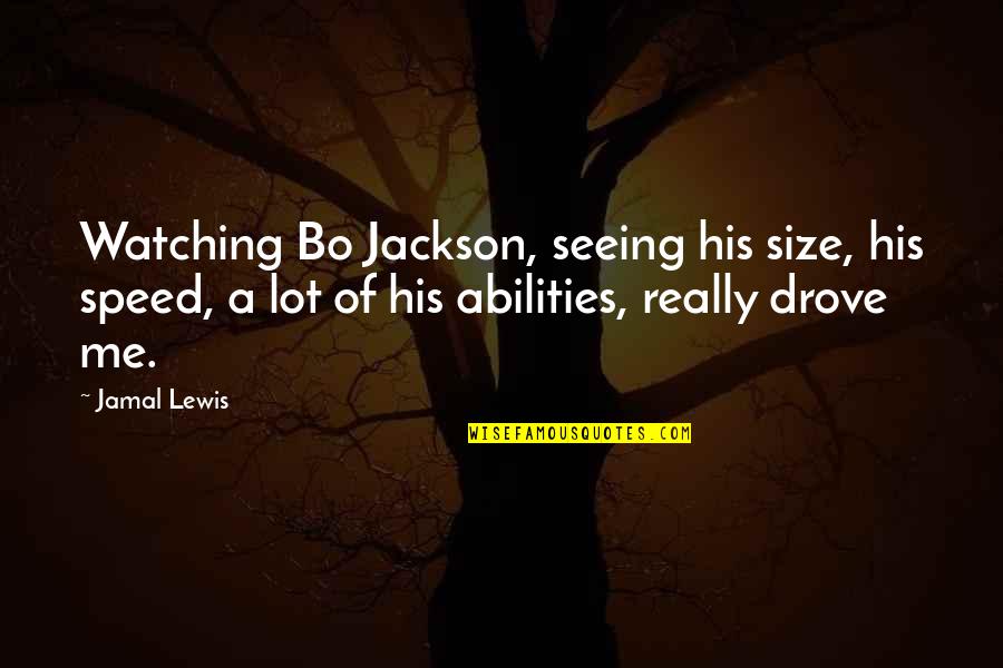 Jamal Quotes By Jamal Lewis: Watching Bo Jackson, seeing his size, his speed, Jamal Quotes By Jamal Lewis: Watching Bo Jackson, seeing his size, his speed,