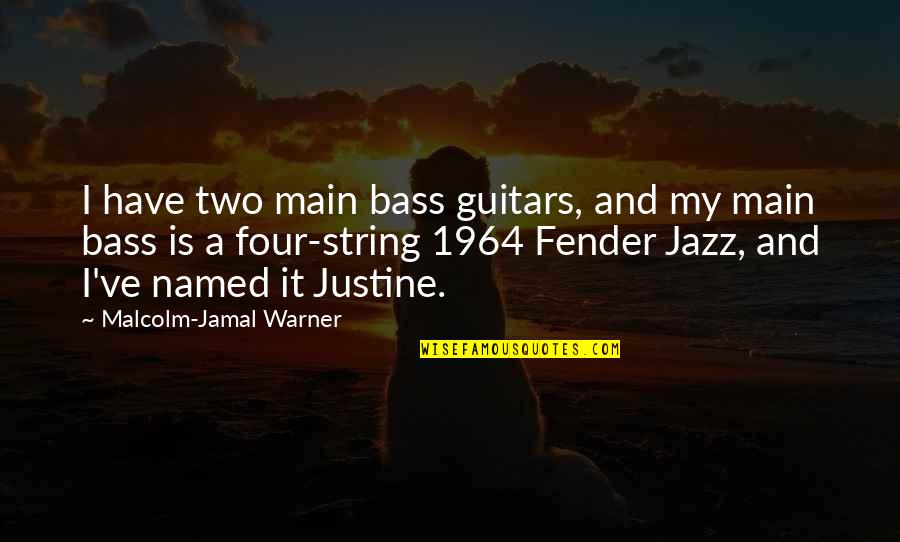 Jamal Quotes By Malcolm-Jamal Warner: I have two main bass guitars, and my Jamal Quotes By Malcolm-Jamal Warner: I have two main bass guitars, and my