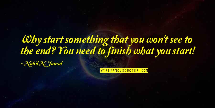 Jamal Quotes By Nabil N. Jamal: Why start something that you won't see to Jamal Quotes By Nabil N. Jamal: Why start something that you won't see to
