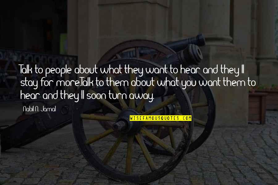 Jamal Quotes By Nabil N. Jamal: Talk to people about what they want to Jamal Quotes By Nabil N. Jamal: Talk to people about what they want to