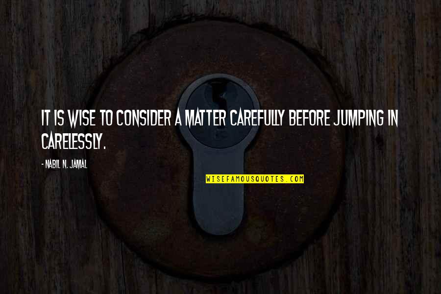 Jamal Quotes By Nabil N. Jamal: It is wise to consider a matter carefully