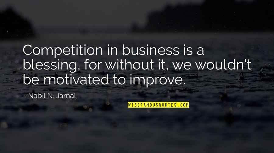 Jamal Quotes By Nabil N. Jamal: Competition in business is a blessing, for without Jamal Quotes By Nabil N. Jamal: Competition in business is a blessing, for without