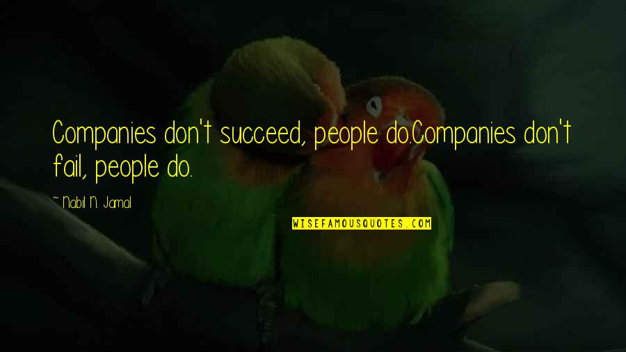Jamal Quotes By Nabil N. Jamal: Companies don't succeed, people do.Companies don't fail, people Jamal Quotes By Nabil N. Jamal: Companies don't succeed, people do.Companies don't fail, people