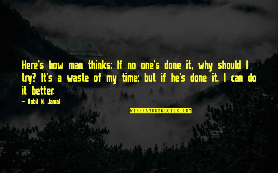Jamal Quotes By Nabil N. Jamal: Here's how man thinks: If no one's done Jamal Quotes By Nabil N. Jamal: Here's how man thinks: If no one's done