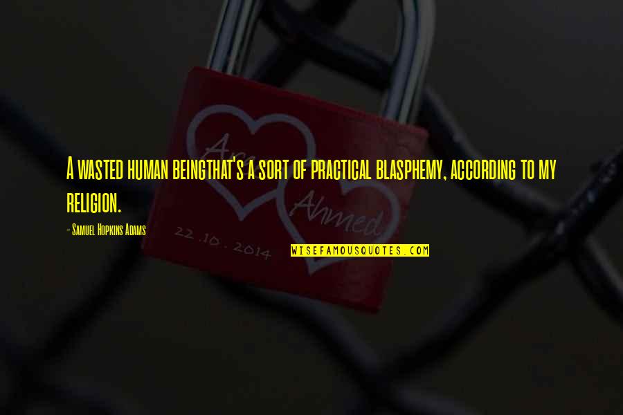 Jamaleddine Sabri Quotes By Samuel Hopkins Adams: A wasted human beingthat's a sort of practical Jamaleddine Sabri Quotes By Samuel Hopkins Adams: A wasted human beingthat's a sort of practical