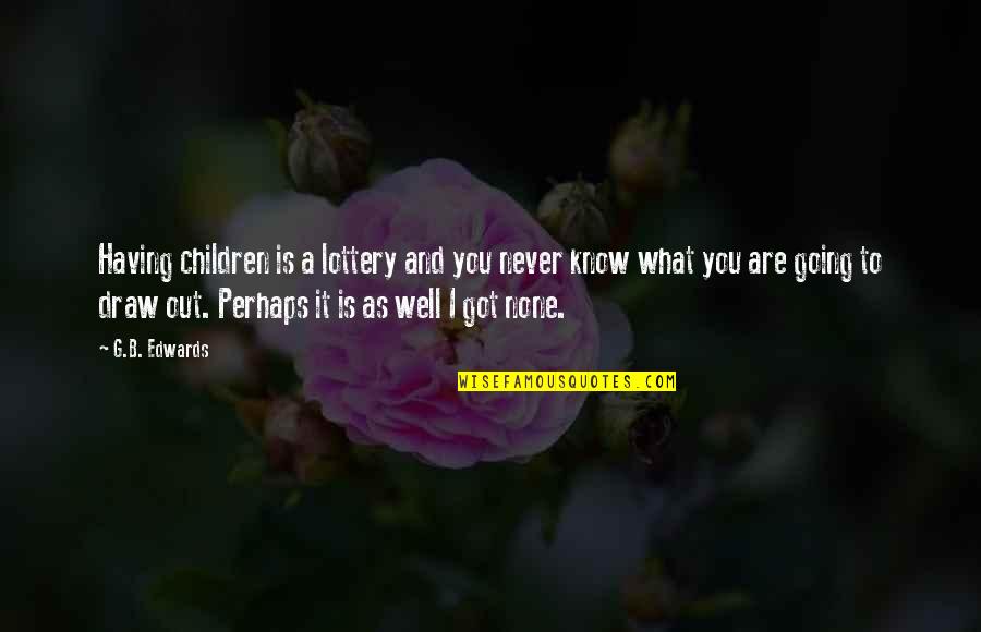 Jamaleddine Wael Quotes By G.B. Edwards: Having children is a lottery and you never Jamaleddine Wael Quotes By G.B. Edwards: Having children is a lottery and you never