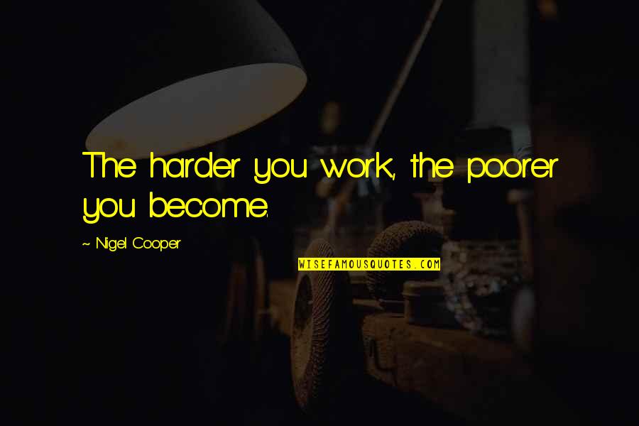 Jamali Gardens Quotes By Nigel Cooper: The harder you work, the poorer you become. Jamali Gardens Quotes By Nigel Cooper: The harder you work, the poorer you become.