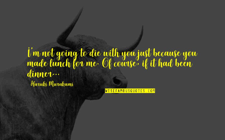 Jamaliah Sidek Quotes By Haruki Murakami: I'm not going to die with you just Jamaliah Sidek Quotes By Haruki Murakami: I'm not going to die with you just