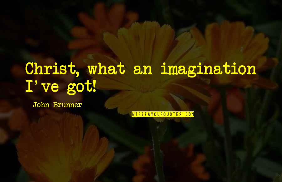 Jamaliah Sidek Quotes By John Brunner: Christ, what an imagination I've got! Jamaliah Sidek Quotes By John Brunner: Christ, what an imagination I've got!