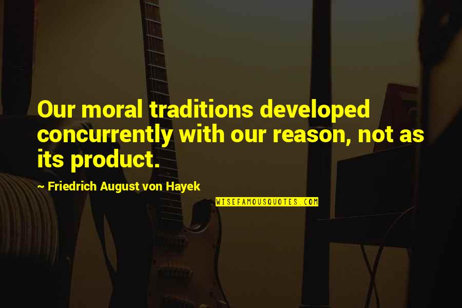 Jamals Pizza Quotes By Friedrich August Von Hayek: Our moral traditions developed concurrently with our reason,