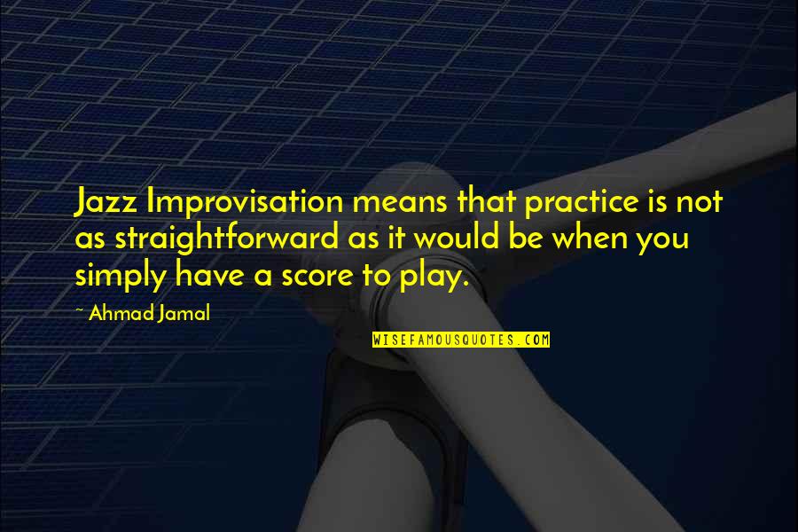 Jamal's Quotes By Ahmad Jamal: Jazz Improvisation means that practice is not as