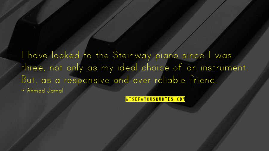 Jamal's Quotes By Ahmad Jamal: I have looked to the Steinway piano since