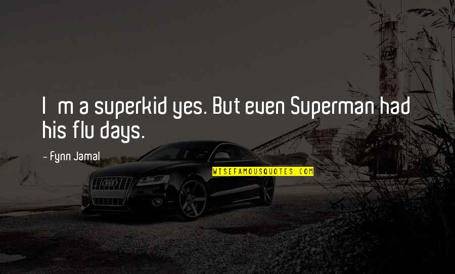 Jamal's Quotes By Fynn Jamal: I'm a superkid yes. But even Superman had