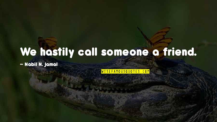 Jamal's Quotes By Nabil N. Jamal: We hastily call someone a friend.
