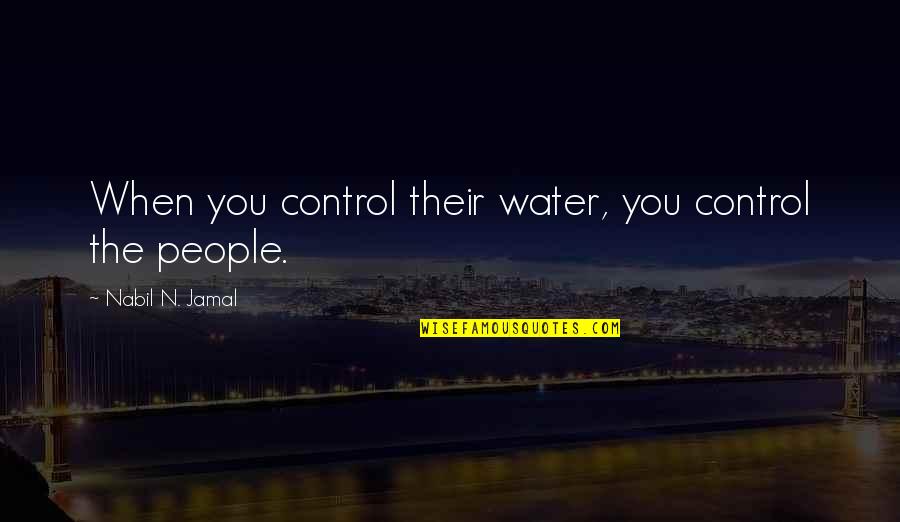 Jamal's Quotes By Nabil N. Jamal: When you control their water, you control the