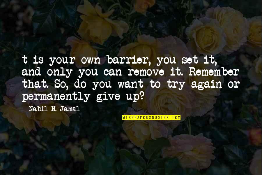 Jamal's Quotes By Nabil N. Jamal: t is your own barrier, you set it,