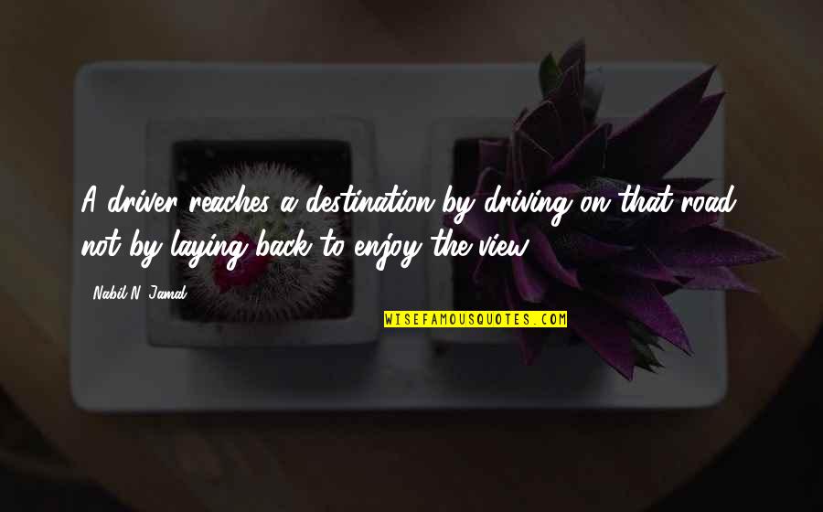 Jamal's Quotes By Nabil N. Jamal: A driver reaches a destination by driving on