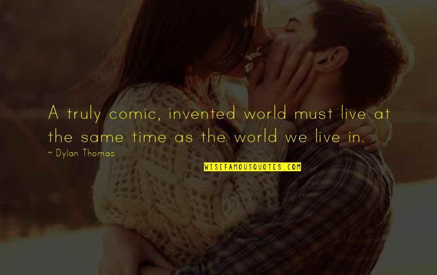 Jamaluddin School Quotes By Dylan Thomas: A truly comic, invented world must live at