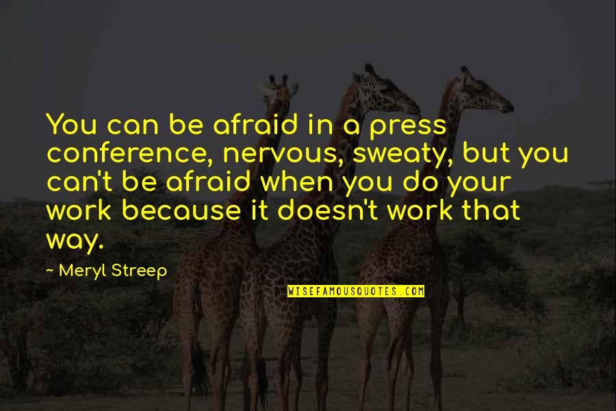 Jamaluddin School Quotes By Meryl Streep: You can be afraid in a press conference,