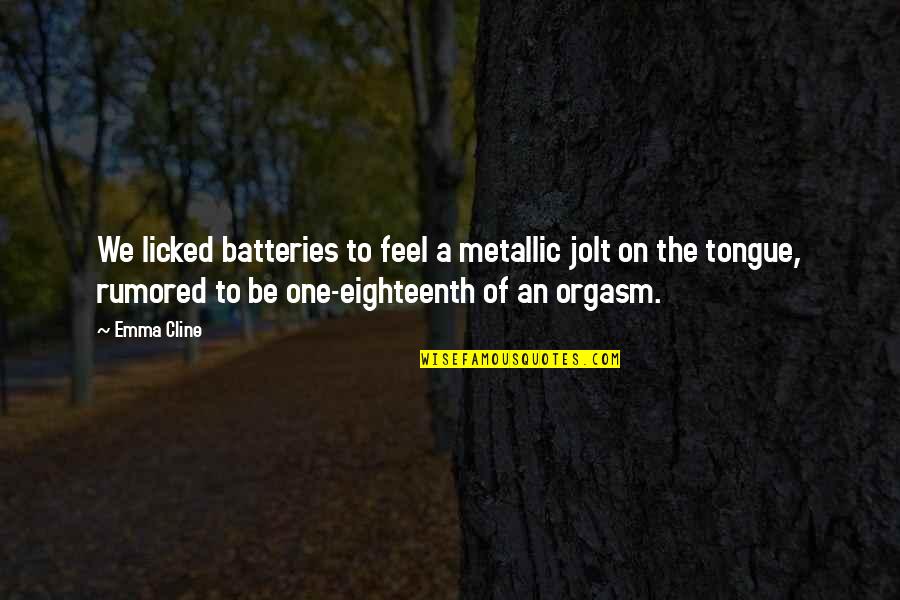 Jamaludin Osman Quotes By Emma Cline: We licked batteries to feel a metallic jolt Jamaludin Osman Quotes By Emma Cline: We licked batteries to feel a metallic jolt