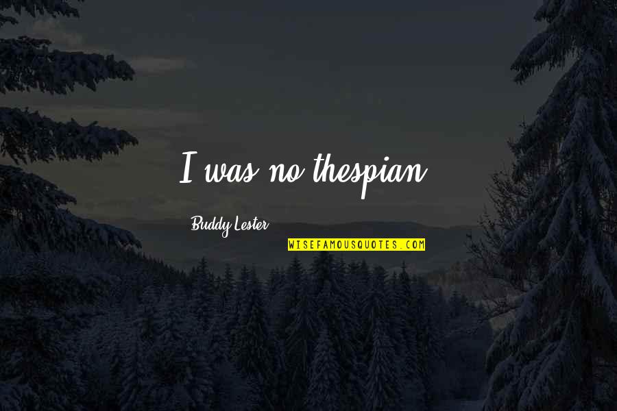 Jamander Quotes By Buddy Lester: I was no thespian.