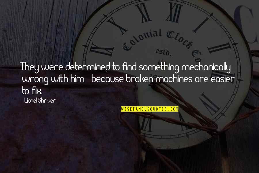 Jamander Quotes By Lionel Shriver: They were determined to find something mechanically wrong
