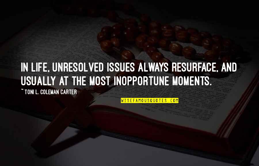 Jamander Quotes By Toni L. Coleman Carter: In life, unresolved issues always resurface, and usually