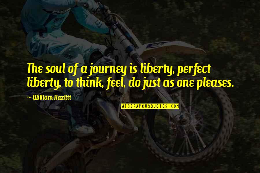 Jamander Quotes By William Hazlitt: The soul of a journey is liberty, perfect