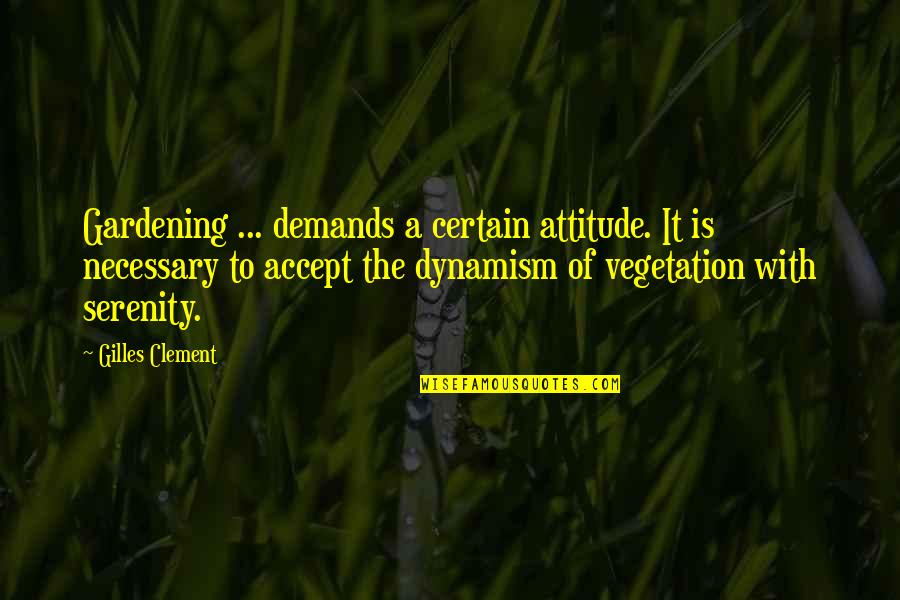 Jamardini Quotes By Gilles Clement: Gardening ... demands a certain attitude. It is