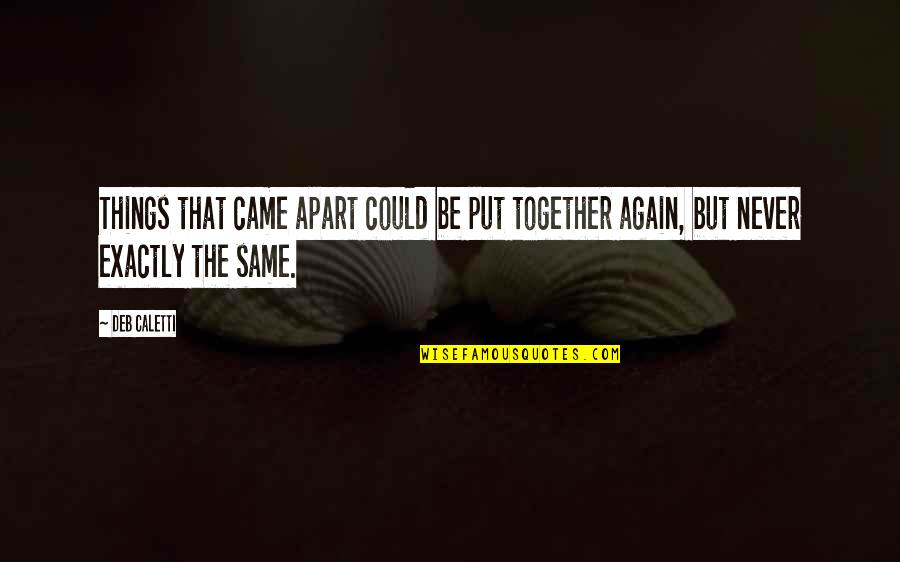 Jamaretti Quotes By Deb Caletti: Things that came apart could be put together