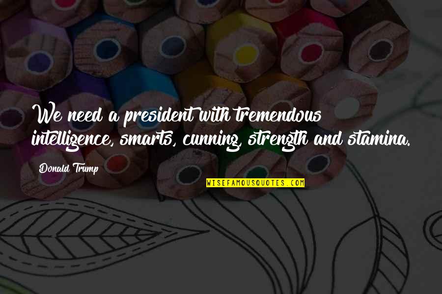 Jamari Traylor Quotes By Donald Trump: We need a president with tremendous intelligence, smarts, Jamari Traylor Quotes By Donald Trump: We need a president with tremendous intelligence, smarts,