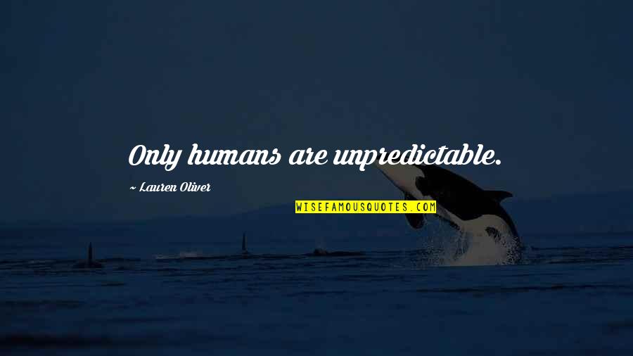 Jamari Traylor Quotes By Lauren Oliver: Only humans are unpredictable. Jamari Traylor Quotes By Lauren Oliver: Only humans are unpredictable.