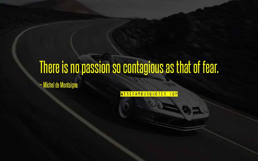 Jamari Traylor Quotes By Michel De Montaigne: There is no passion so contagious as that Jamari Traylor Quotes By Michel De Montaigne: There is no passion so contagious as that