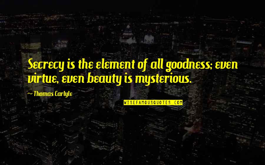 Jamarious Alderson Quotes By Thomas Carlyle: Secrecy is the element of all goodness; even
