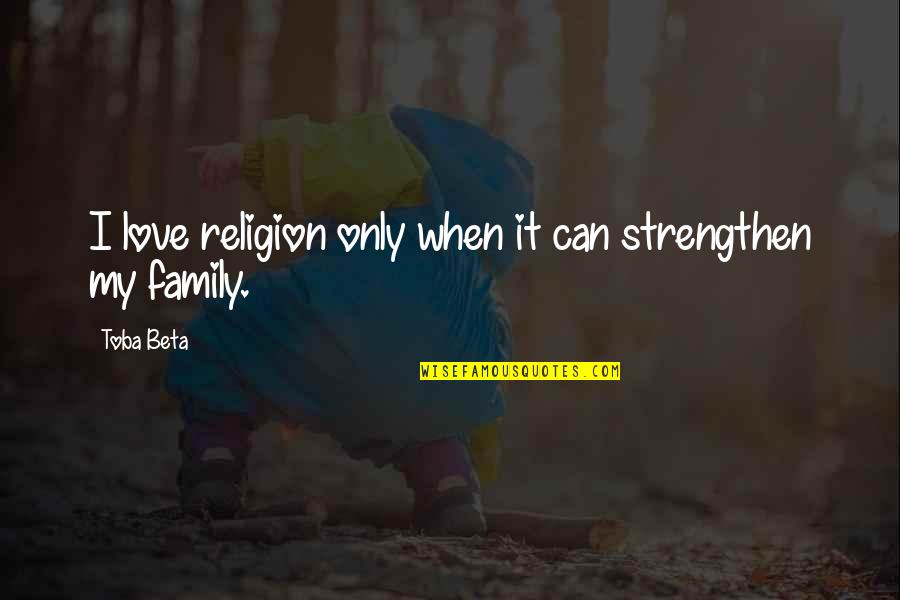 Jamarius James Quotes By Toba Beta: I love religion only when it can strengthen