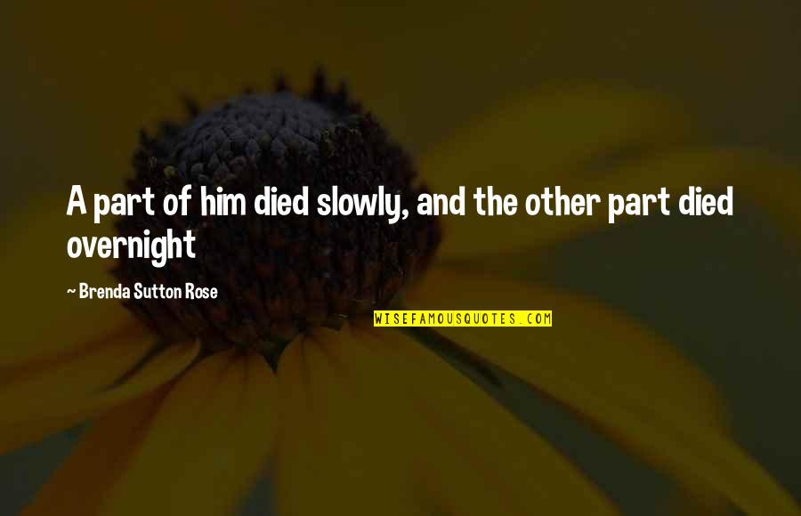 Jamas In Spanish Quotes By Brenda Sutton Rose: A part of him died slowly, and the Jamas In Spanish Quotes By Brenda Sutton Rose: A part of him died slowly, and the