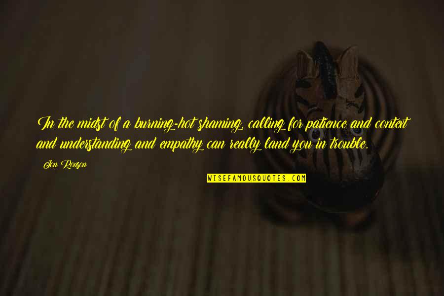 Jamas Rendirse Quotes By Jon Ronson: In the midst of a burning-hot shaming, calling Jamas Rendirse Quotes By Jon Ronson: In the midst of a burning-hot shaming, calling