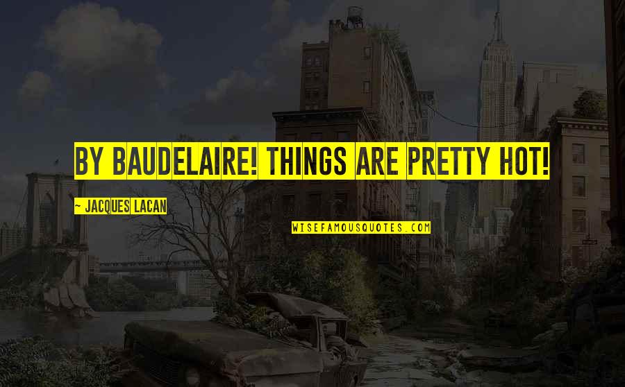 Jamas Voy Quotes By Jacques Lacan: by Baudelaire! things are pretty hot! Jamas Voy Quotes By Jacques Lacan: by Baudelaire! things are pretty hot!