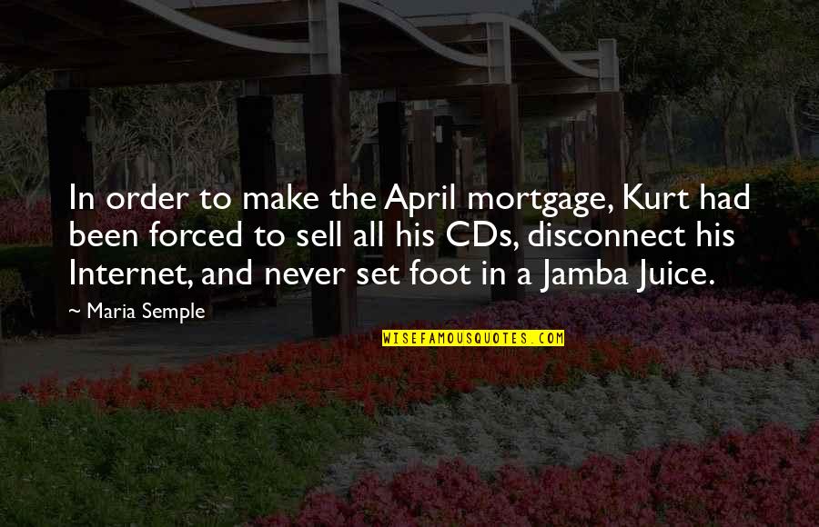Jamba Quotes By Maria Semple: In order to make the April mortgage, Kurt