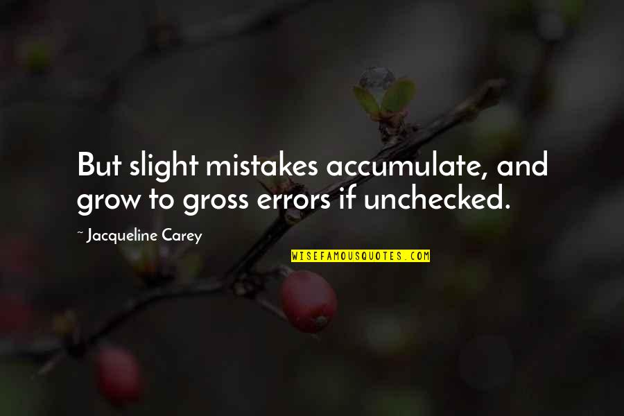 Jambaljamts Hainzan Quotes By Jacqueline Carey: But slight mistakes accumulate, and grow to gross